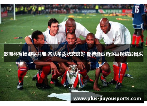 欧洲杯赛场即将开启 各队备战状态良好 期待激烈角逐展现精彩风采