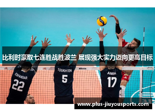 比利时豪取七连胜战胜波兰 展现强大实力迈向更高目标