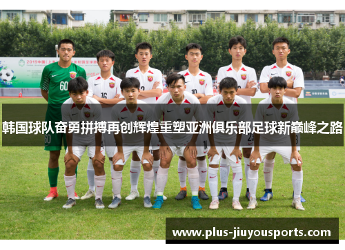 韩国球队奋勇拼搏再创辉煌重塑亚洲俱乐部足球新巅峰之路