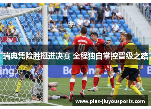 瑞典凭险胜挺进决赛 全程独自掌控晋级之路