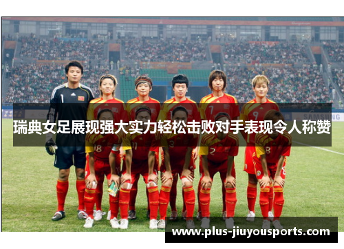 瑞典女足展现强大实力轻松击败对手表现令人称赞