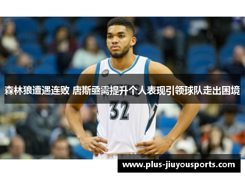 森林狼遭遇连败 唐斯亟需提升个人表现引领球队走出困境